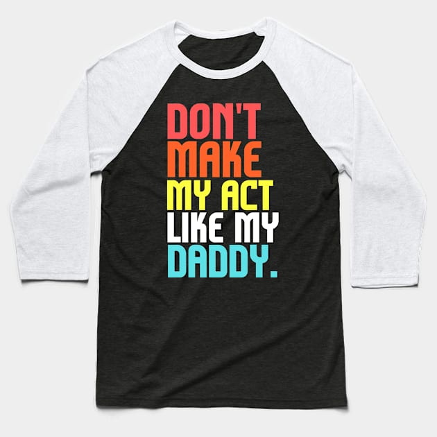 Don't Make Me Act Like My Daddy T-shirt Baseball T-Shirt by teecrafts